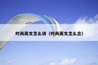 时尚英文怎么讲（时尚英文怎么念）