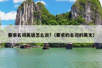 要求名词英语怎么说?（要求的名词的英文）