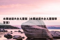 水果谜语大全儿童版（水果谜语大全儿童版带答案）