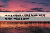 2024年排列三开奖结果查询快乐8开奖号码:排列3开奖结果查询表