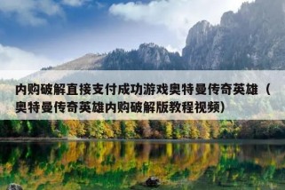 内购破解直接支付成功游戏奥特曼传奇英雄（奥特曼传奇英雄内购破解版教程视频）