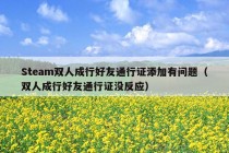 Steam双人成行好友通行证添加有问题（双人成行好友通行证没反应）