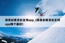 体育彩票竞彩足球app（体育彩票竞彩足球app哪个最好）