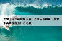 女生下面长痘痘是因为什么原因啊图片（女生下面长痘痘是什么问题）