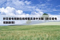 野花香电视剧在线观看高清中文版（野花香电视剧剧情）