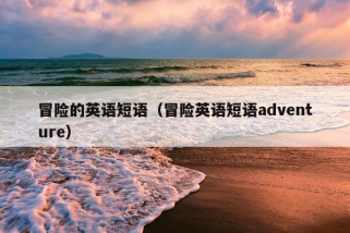 冒险的英语短语（冒险英语短语adventure）