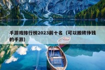 手游戏排行榜2023前十名（可以搬砖挣钱的手游）