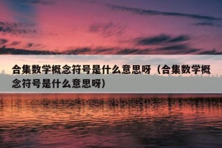 合集数学概念符号是什么意思呀（合集数学概念符号是什么意思呀）