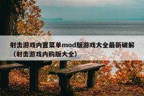 射击游戏内置菜单mod版游戏大全最新破解（射击游戏内购版大全）