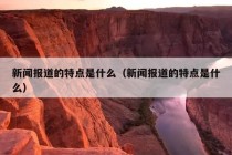 新闻报道的特点是什么（新闻报道的特点是什么）