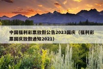 中国福利彩票放假公告2023国庆（福利彩票国庆放假通知2021）