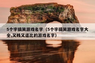 5个字搞笑游戏名字（5个字搞笑游戏名字大全,又贱又逗比的游戏名字）