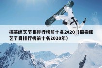 搞笑综艺节目排行榜前十名2020（搞笑综艺节目排行榜前十名2020年）