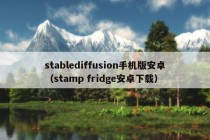 stablediffusion手机版安卓（stamp fridge安卓下载）