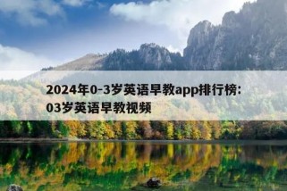 2024年0-3岁英语早教app排行榜:03岁英语早教视频