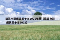 搞笑电影爆笑前十名2021免费（搞笑电影 爆笑前十名2021）