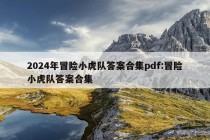 2024年冒险小虎队答案合集pdf:冒险小虎队答案合集