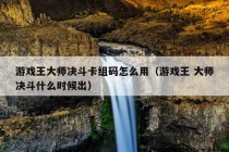 游戏王大师决斗卡组码怎么用（游戏王 大师决斗什么时候出）