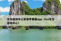 华为游戏中心安装苹果版app（ios华为游戏中心）