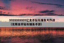 9999999999亿金币钻石捕鱼大作战（无限金币钻石捕鱼手游）