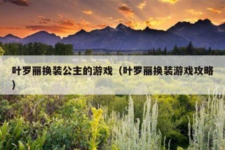 叶罗丽换装公主的游戏（叶罗丽换装游戏攻略）