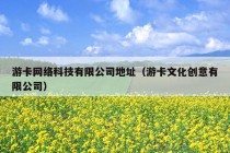 游卡网络科技有限公司地址（游卡文化创意有限公司）