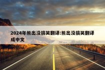 2024年熊出没搞笑翻译:熊出没搞笑翻译成中文