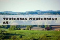 中国体育彩票怎么买（中国体育彩票怎么买双色球）