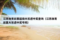 江苏体育彩票超级大乐透中奖查询（江苏体育彩票大乐透中奖号码）