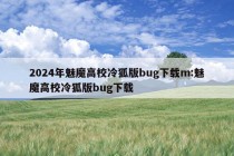 2024年魅魔高校冷狐版bug下载m:魅魔高校冷狐版bug下载