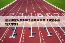 适合课堂玩的100个游戏大学生（课堂小游戏大学生）