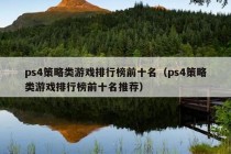 ps4策略类游戏排行榜前十名（ps4策略类游戏排行榜前十名推荐）