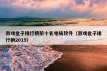 游戏盒子排行榜前十名电脑软件（游戏盒子排行榜2019）