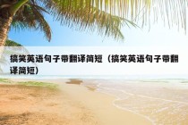 搞笑英语句子带翻译简短（搞笑英语句子带翻译简短）