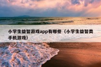 小学生益智游戏app有哪些（小学生益智类手机游戏）