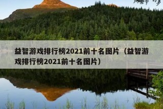 益智游戏排行榜2021前十名图片（益智游戏排行榜2021前十名图片）