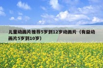 儿童动画片推荐5岁到12岁动画片（有益动画片5岁到10岁）