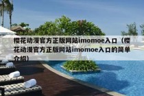 樱花动漫官方正版网站imomoe入口（樱花动漫官方正版网站imomoe入口的简单介绍）