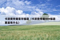 卡游奥特曼豪华福袋（卡游奥特曼499福袋里面有什么）