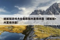 破解版游戏大全最新版内置修改器（破解版+内置修改器）