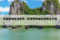 民营靶场申请条件（民营靶场建设需要多少钱）