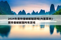 2024年奥特曼破解版游戏(内置菜单):奥特曼破解版所有游戏