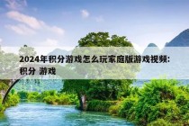 2024年积分游戏怎么玩家庭版游戏视频:积分 游戏