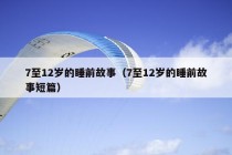 7至12岁的睡前故事（7至12岁的睡前故事短篇）