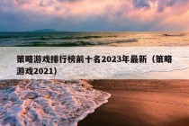 策略游戏排行榜前十名2023年最新（策略游戏2021）