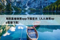 海豚直播体育app下载官方（人人体育app直播下载）