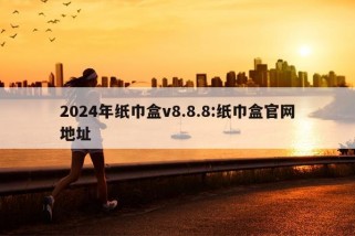 2024年纸巾盒v8.8.8:纸巾盒官网地址