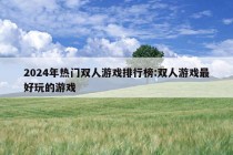 2024年热门双人游戏排行榜:双人游戏最好玩的游戏