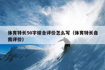 体育特长50字综合评价怎么写（体育特长自我评价）