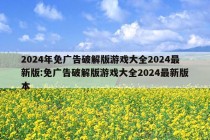 2024年免广告破解版游戏大全2024最新版:免广告破解版游戏大全2024最新版本